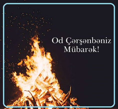 Od çərşənbəsinin alovu sizə sağlamlıq, güc və həyat eşqi bəxş etsin!