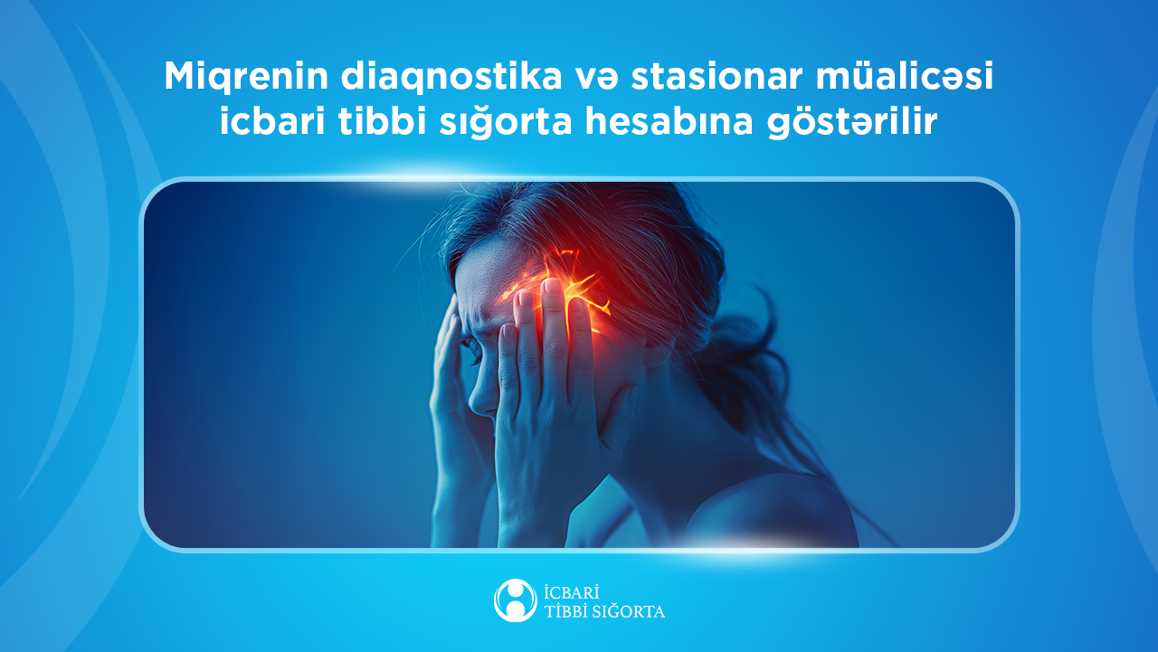 Miqrenin diaqnostika və stasionar müalicəsi icbari tibbi sığorta hesabına göstərilir