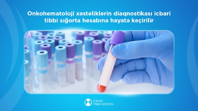 Onkohematoloji xəstəliklərin diaqnostikası icbari tibbi sığorta hesabına həyata keçirilir