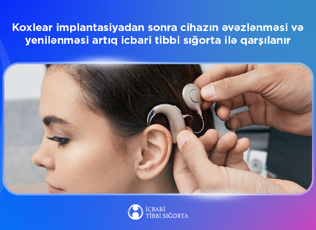Koxlear implantasiyadan sonra cihazın əvəzlənməsi və yenilənməsi artıq icbari tibbi sığorta ilə qarşılanır