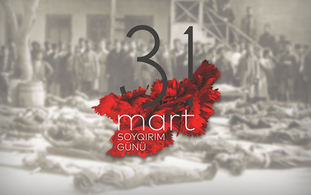 31 Mart – Azərbaycanlıların Soyqırımı Günüdür
